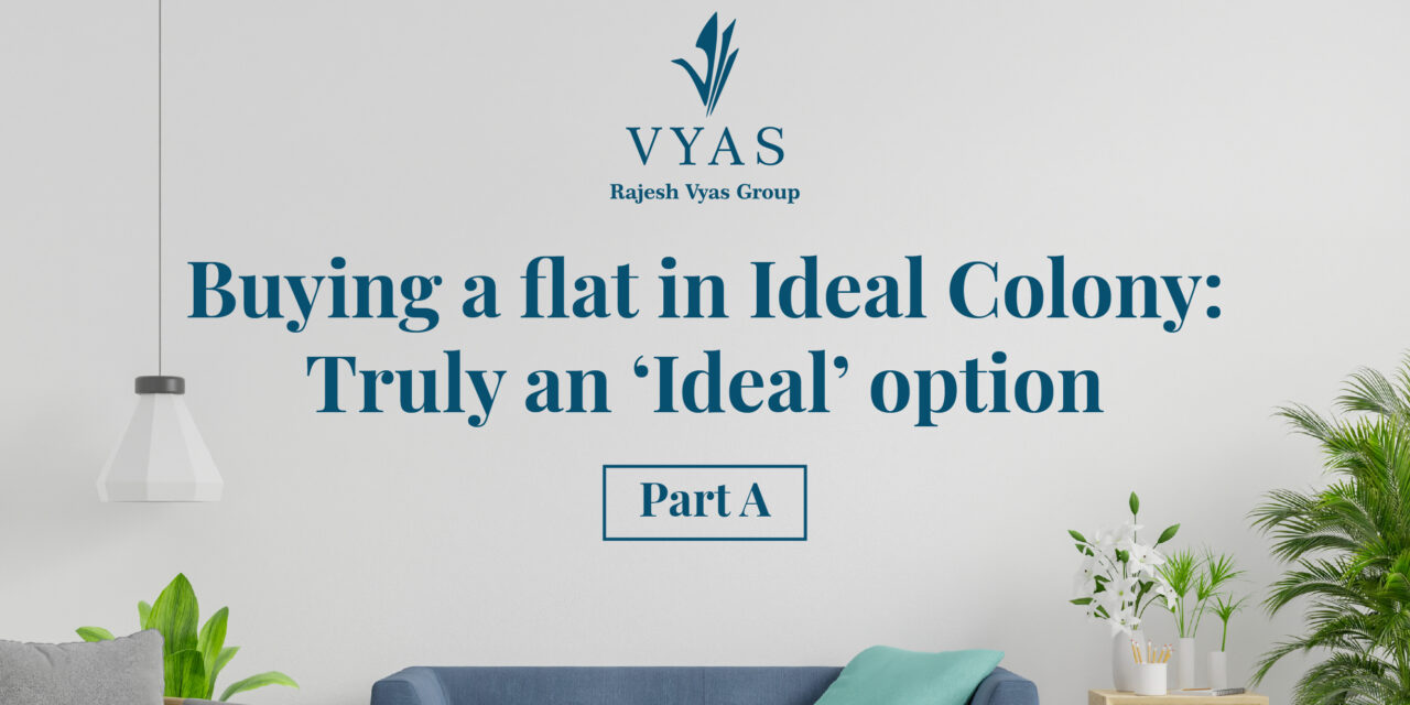 Buying a flat in Ideal Colony: Truly an ‘Ideal’ option – Part A